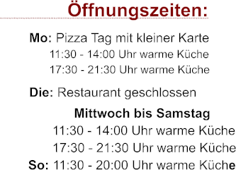 ffnungszeiten:         Mo: Pizza Tag mit kleiner Karte        11:30 - 14:00 Uhr warme Kche        17:30 - 21:30 Uhr warme Kche         Die: Restaurant geschlossen              Mittwoch bis Samstag        11:30 - 14:00 Uhr warme Kche        17:30 - 21:30 Uhr warme Kche         So: 11:30 - 20:00 Uhr warme Kche